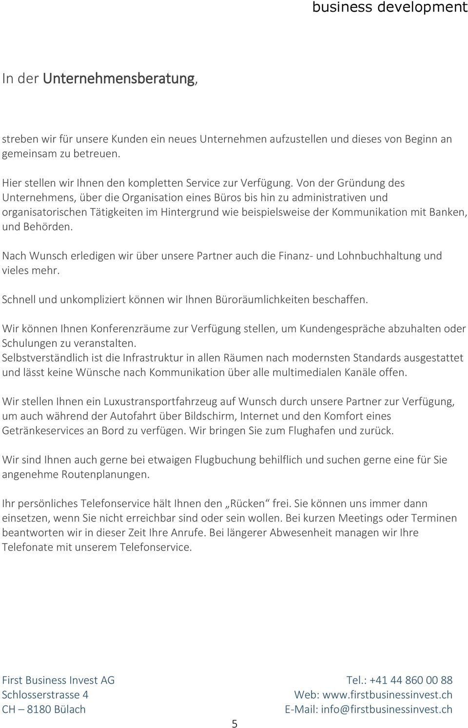 Von der Gründung des Unternehmens, über die Organisation eines Büros bis hin zu administrativen und organisatorischen Tätigkeiten im Hintergrund wie beispielsweise der Kommunikation mit Banken, und