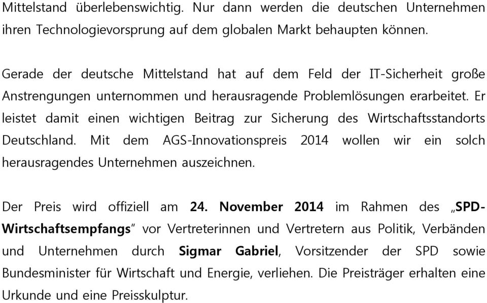 Er leistet damit einen wichtigen Beitrag zur Sicherung des Wirtschaftsstandorts Deutschland. Mit dem AGS-Innovationspreis 2014 wollen wir ein solch herausragendes Unternehmen auszeichnen.