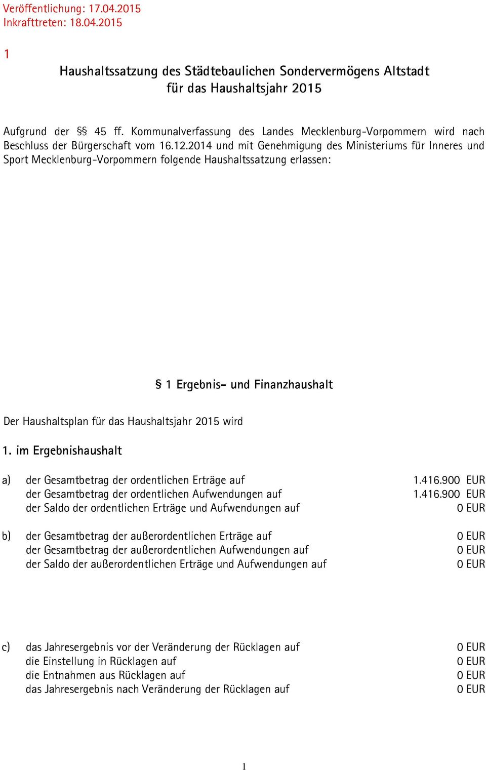 2014 und mit Genehmigung des Ministeriums für Inneres und Sport Mecklenburg-Vorpommern folgende Haushaltssatzung erlassen: 1 Ergebnis- und Finanzhaushalt Der Haushaltsplan für das Haushaltsjahr 2015
