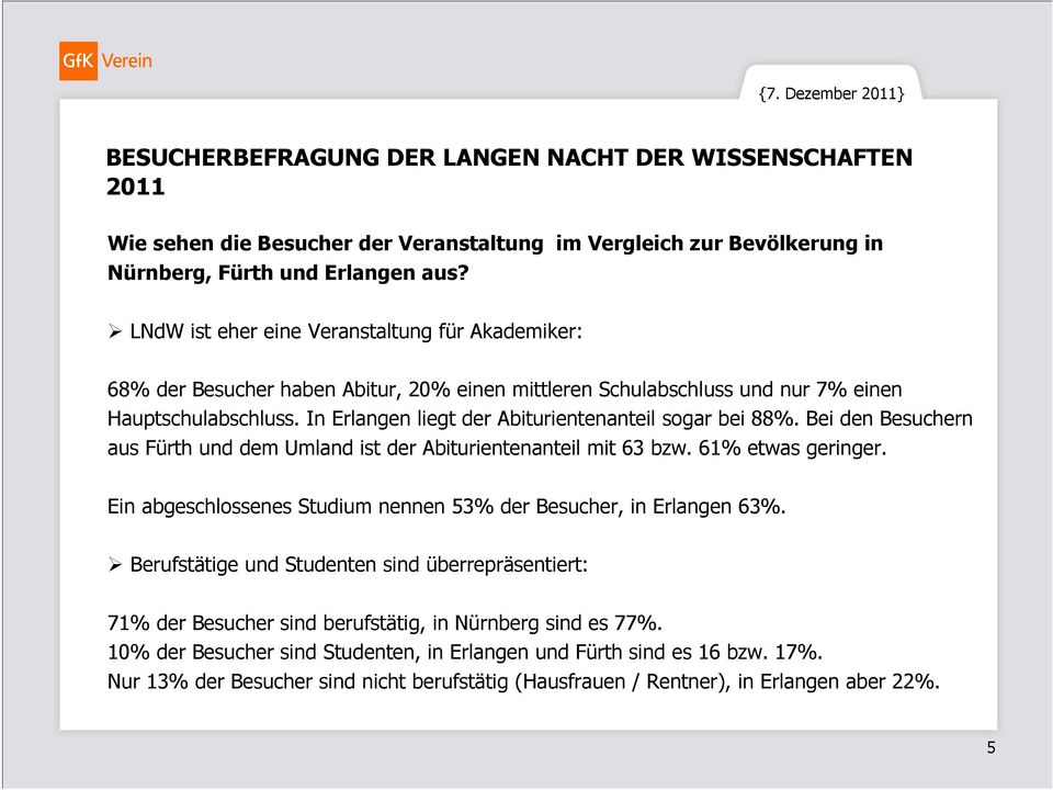 In Erlangen liegt der Abiturientenanteil sogar bei 88%. Bei den Besuchern aus Fürth und dem Umland ist der Abiturientenanteil mit 63 bzw. 61% etwas geringer.