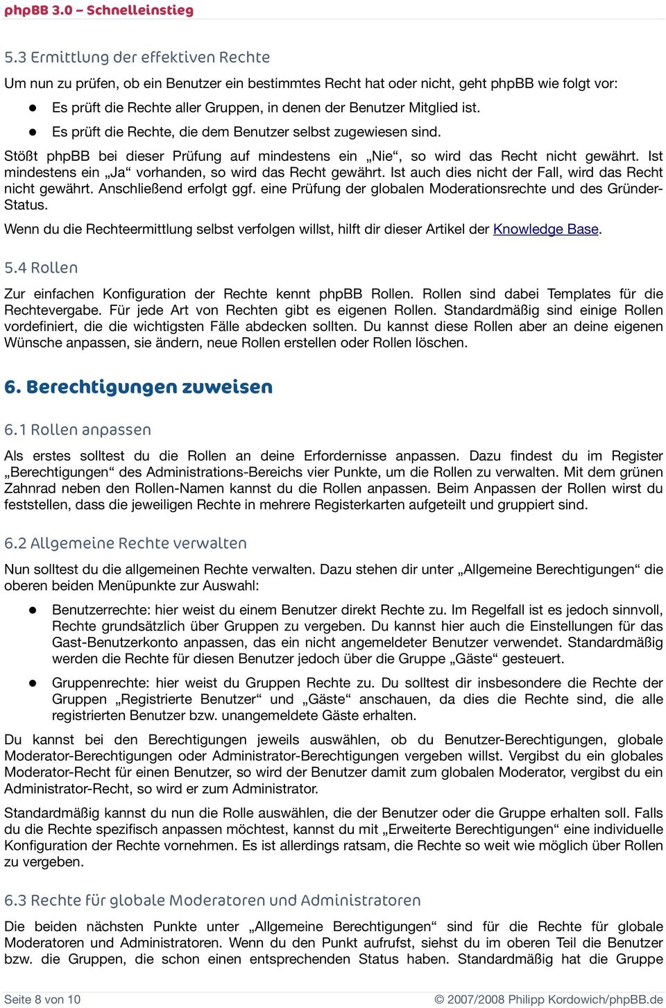 Ist mindestens ein Ja vorhanden, so wird das Recht gewährt. Ist auch dies nicht der Fall, wird das Recht nicht gewährt. Anschließend erfolgt ggf.