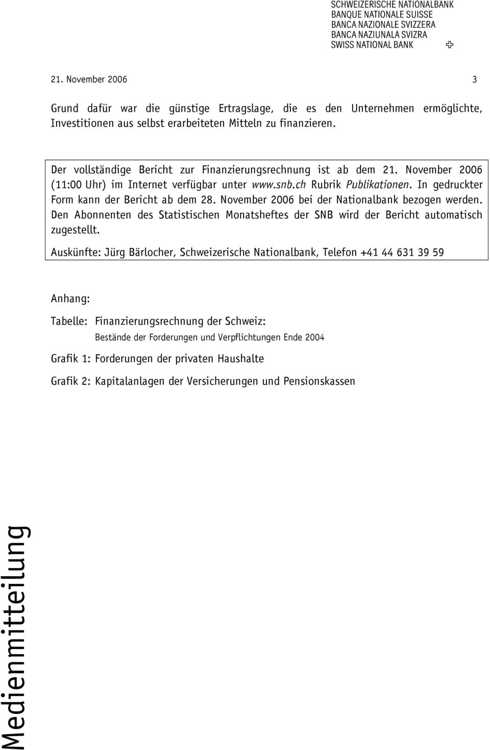 November 2006 bei der Nationalbank bezogen werden. Den Abonnenten des Statistischen Monatsheftes der SNB wird der Bericht automatisch zugestellt.