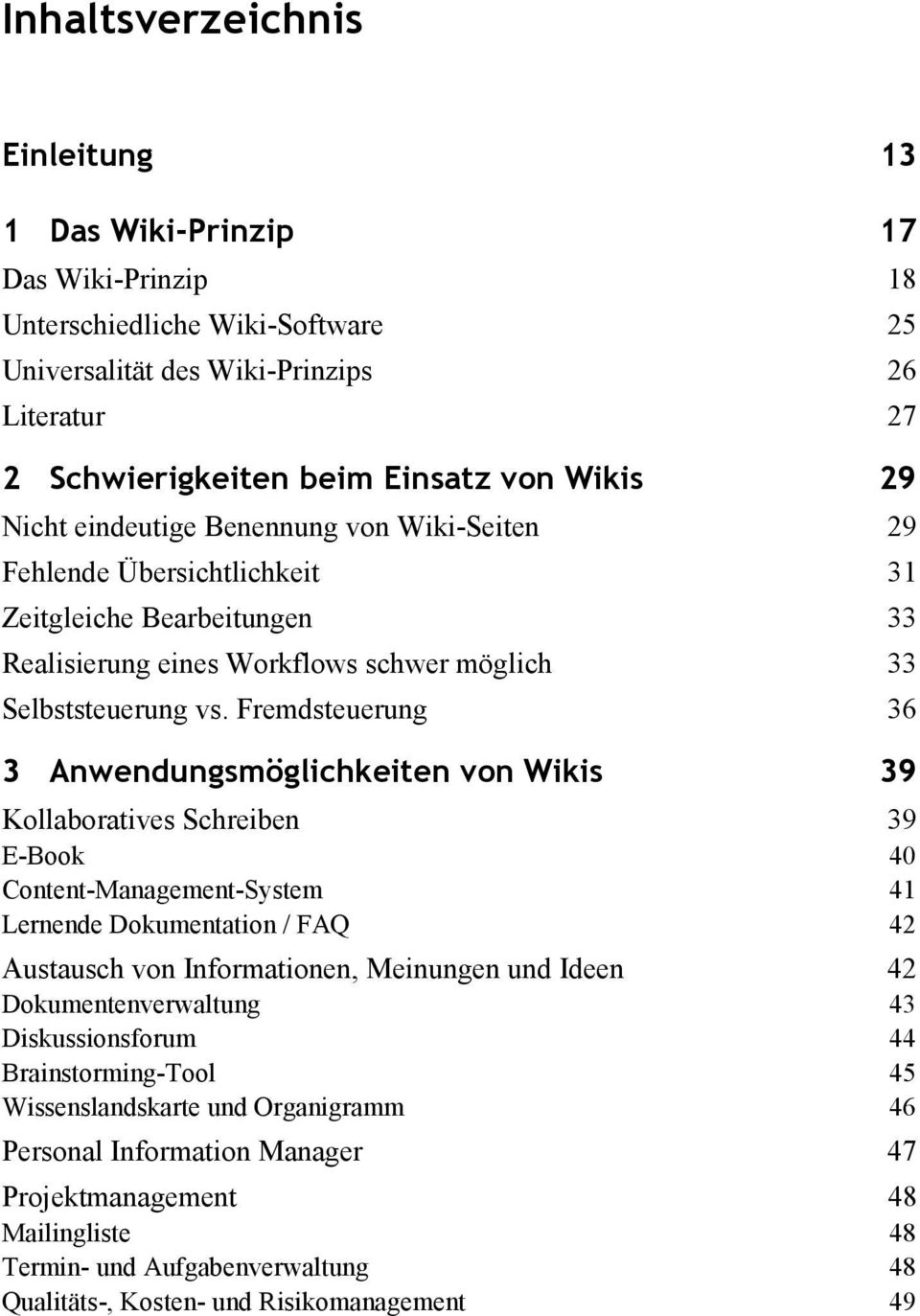 Fremdsteuerung 36 3 Anwendungsmöglichkeiten von Wikis 39 Kollaboratives Schreiben 39 E-Book 40 Content-Management-System 41 Lernende Dokumentation / FAQ 42 Austausch von Informationen, Meinungen und
