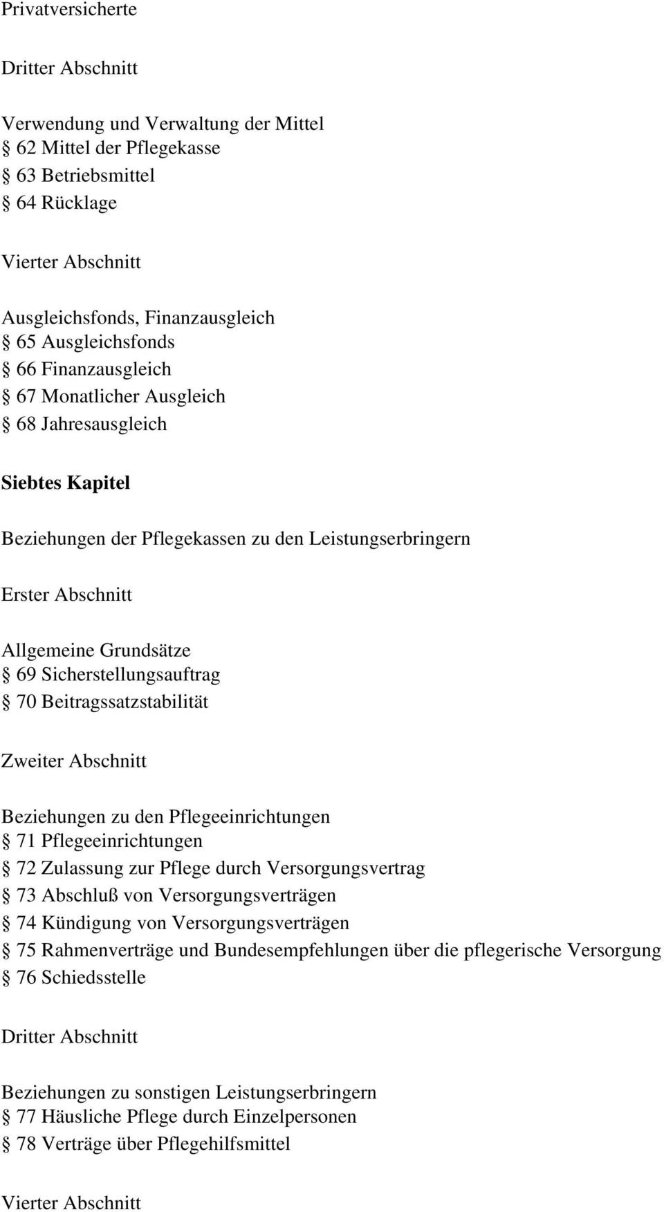 70 Beitragssatzstabilität Zweiter Abschnitt Beziehungen zu den Pflegeeinrichtungen 71 Pflegeeinrichtungen 72 Zulassung zur Pflege durch Versorgungsvertrag 73 Abschluß von Versorgungsverträgen 74