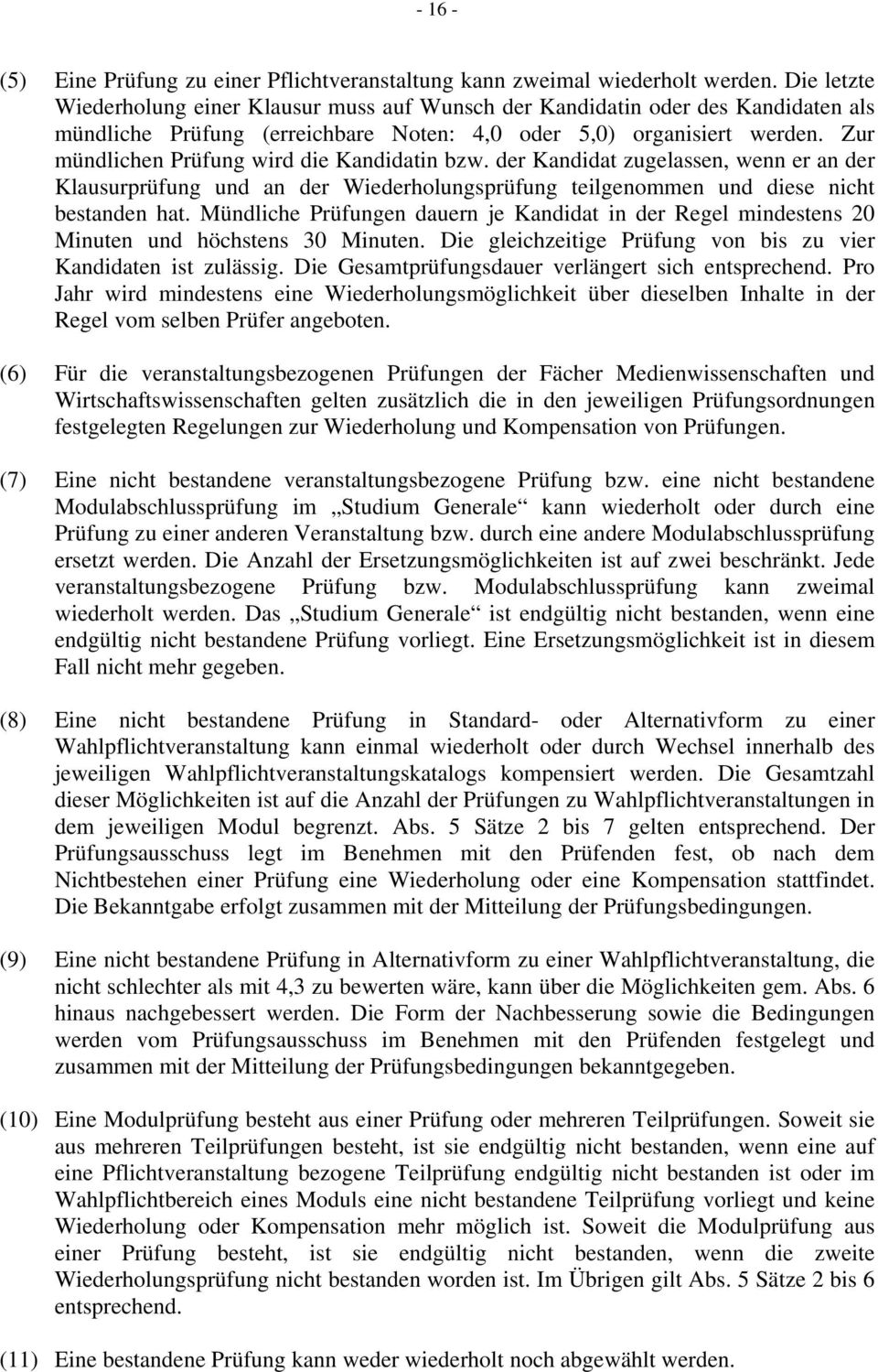 Zur mündlichen Prüfung wird die Kandidatin bzw. der Kandidat zugelassen, wenn er an der Klausurprüfung und an der Wiederholungsprüfung teilgenommen und diese nicht bestanden hat.