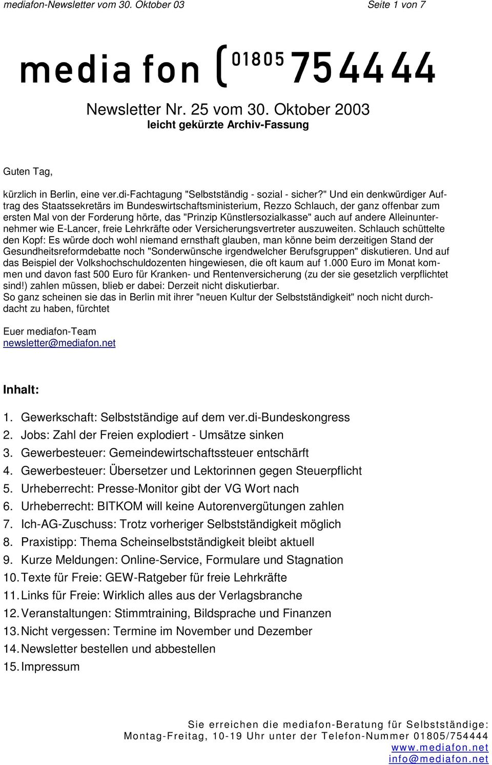 " Und ein denkwürdiger Auftrag des Staatssekretärs im Bundeswirtschaftsministerium, Rezzo Schlauch, der ganz offenbar zum ersten Mal von der Forderung hörte, das "Prinzip Künstlersozialkasse" auch