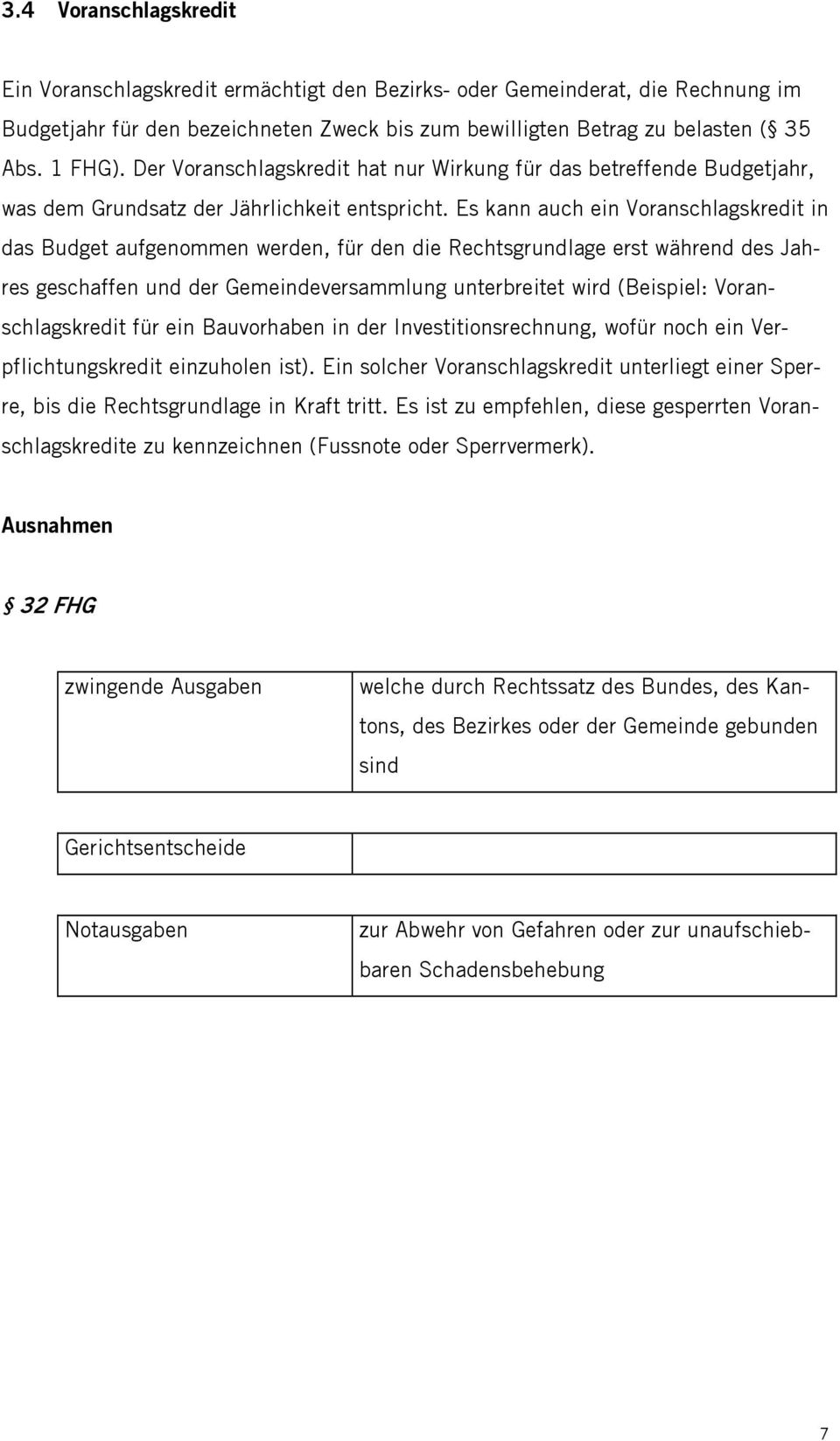 Es kann auch ein Voranschlagskredit in das Budget aufgenommen werden, für den die Rechtsgrundlage erst während des Jahres geschaffen und der Gemeindeversammlung unterbreitet wird (Beispiel: