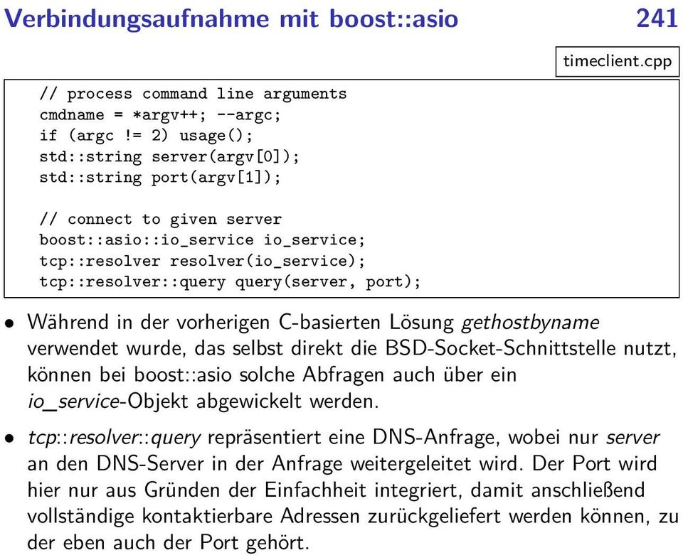 gethostbyname verwendet wurde, das selbst direkt die BSD-Socket-Schnittstelle nutzt, können bei boost::asio solche Abfragen auch über ein io_service-objekt abgewickelt werden.