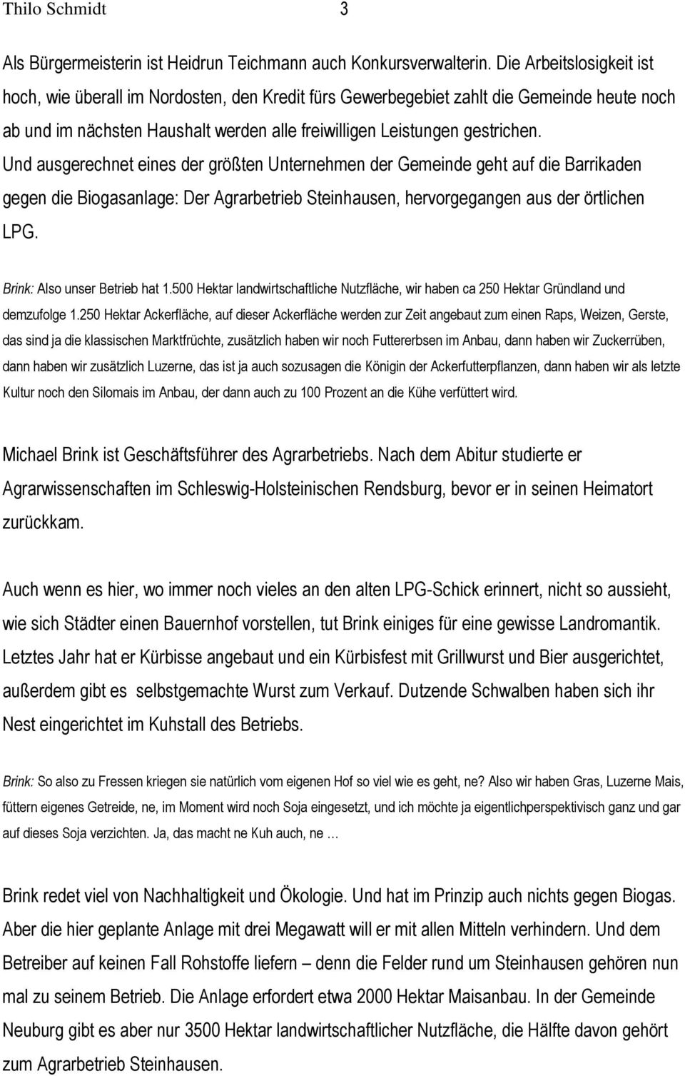 Und ausgerechnet eines der größten Unternehmen der Gemeinde geht auf die Barrikaden gegen die Biogasanlage: Der Agrarbetrieb Steinhausen, hervorgegangen aus der örtlichen LPG.