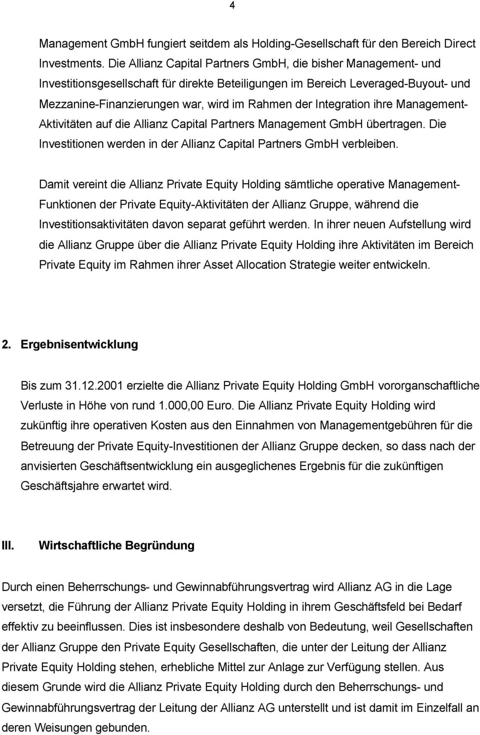 Integration ihre Management- Aktivitäten auf die Allianz Capital Partners Management GmbH übertragen. Die Investitionen werden in der Allianz Capital Partners GmbH verbleiben.