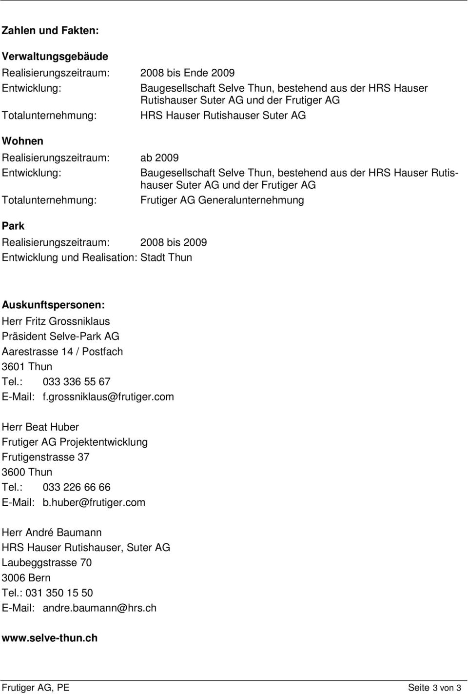 Generalunternehmung Park Realisierungszeitraum: 2008 bis 2009 Entwicklung und Realisation: Stadt Thun Auskunftspersonen: Herr Fritz Grossniklaus Präsident Selve-Park AG Aarestrasse 14 / Postfach 3601