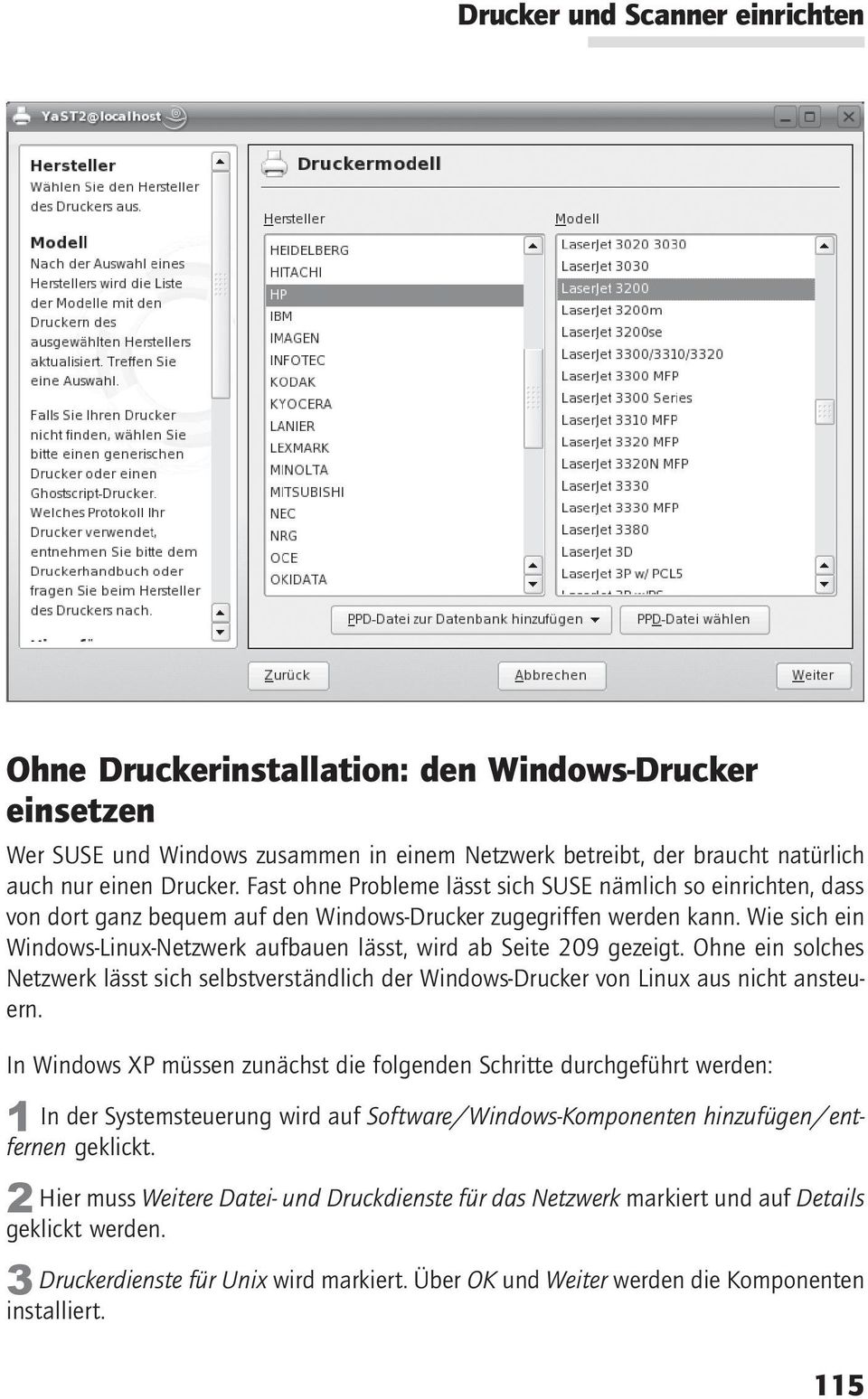 Wie sich ein Windows-Linux-Netzwerk aufbauen lässt, wird ab Seite 209 gezeigt. Ohne ein solches Netzwerk lässt sich selbstverständlich der Windows-Drucker von Linux aus nicht ansteuern.