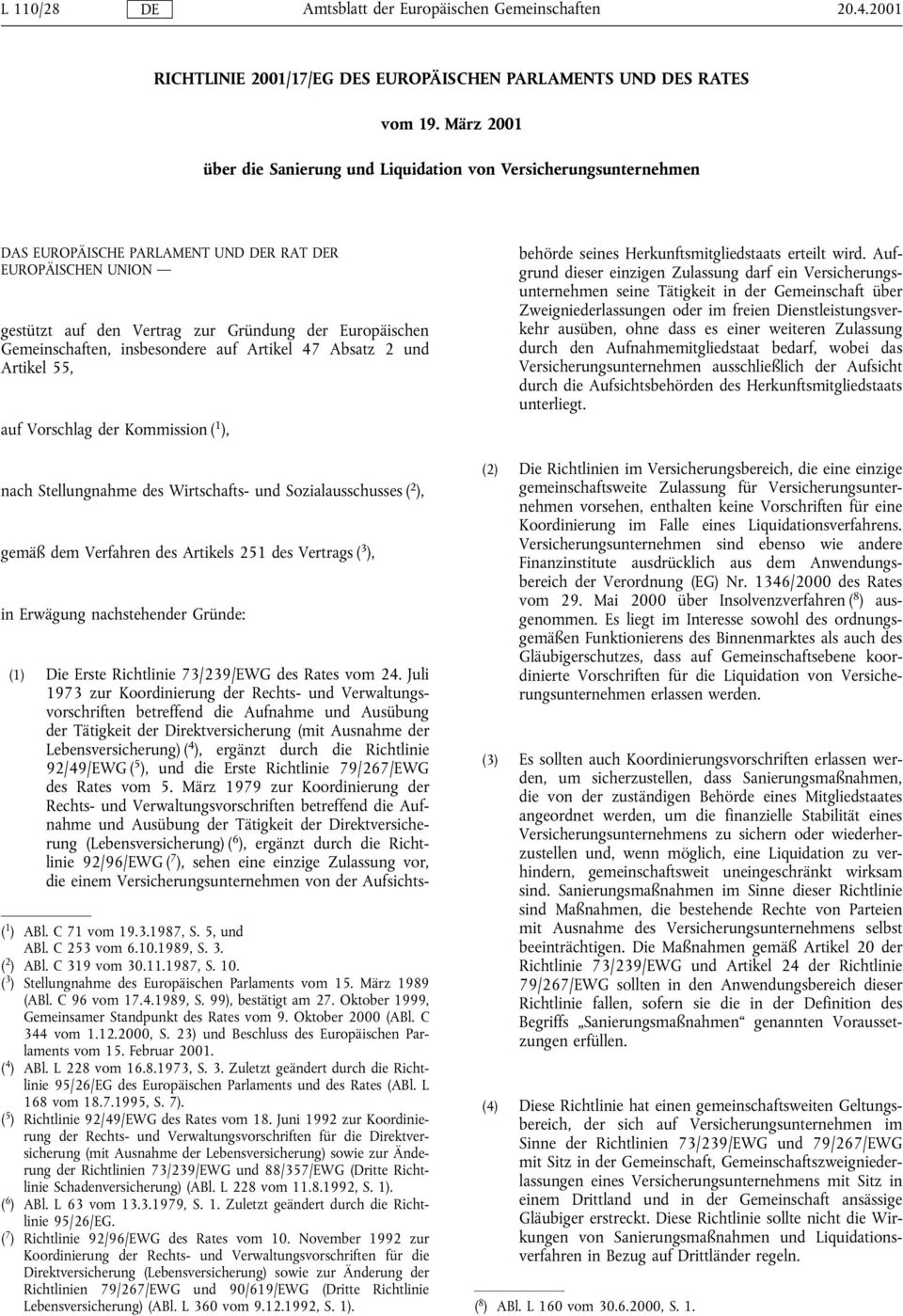Gemeinschaften, insbesondere auf Artikel 47 Absatz 2 und Artikel 55, auf Vorschlag der Kommission ( 1 ), (1) Die Erste Richtlinie 73/239/EWG des Rates vom 24.