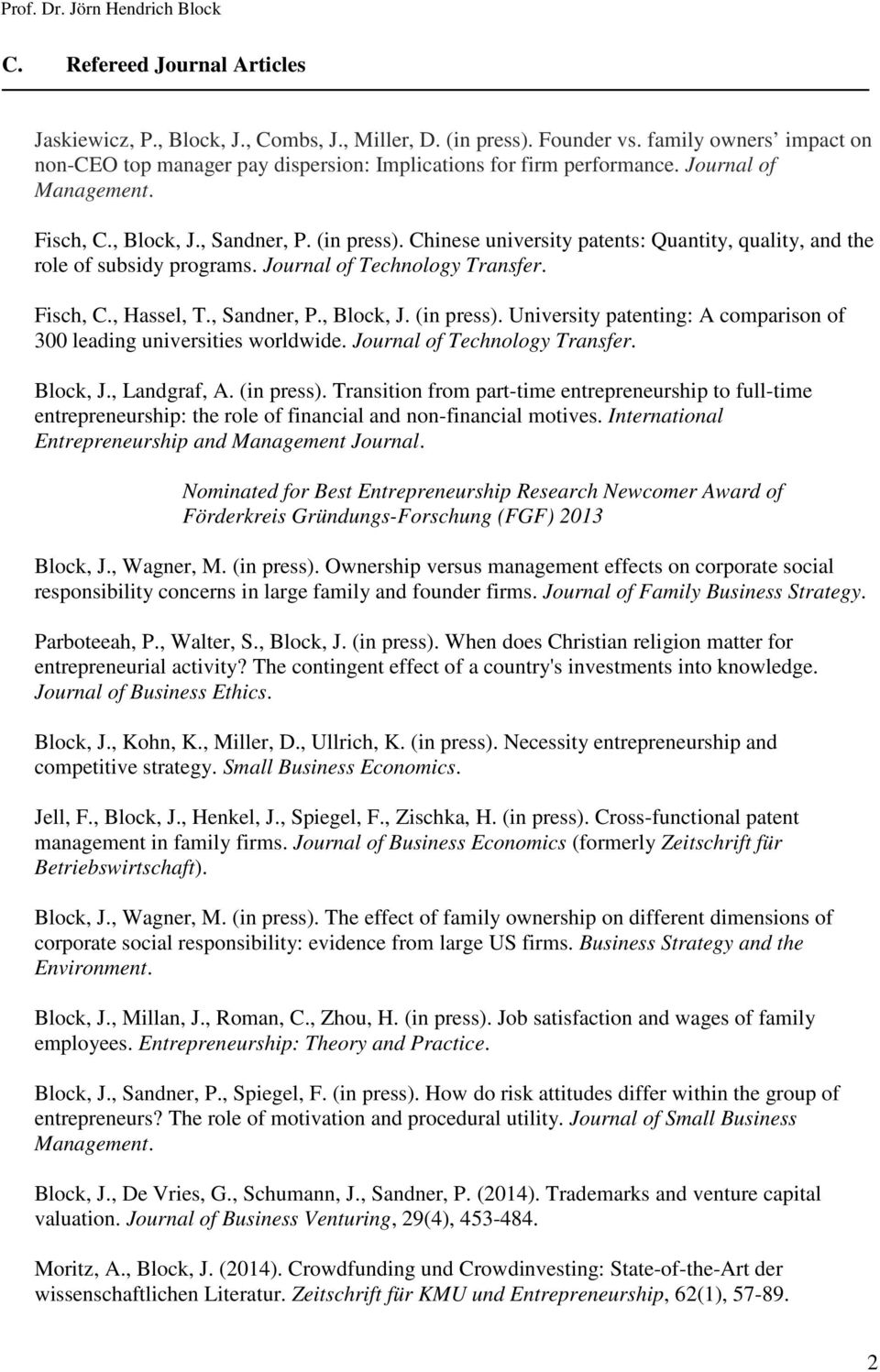 , Sandner, P., Block, J. (in press). University patenting: A comparison of 300 leading universities worldwide. Journal of Technology Transfer. Block, J., Landgraf, A. (in press). Transition from part-time entrepreneurship to full-time entrepreneurship: the role of financial and non-financial motives.