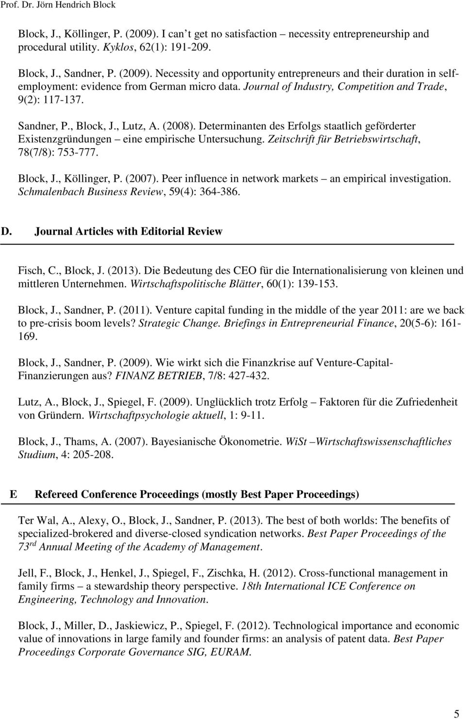 Zeitschrift für Betriebswirtschaft, 78(7/8): 753-777. Block, J., Köllinger, P. (2007). Peer influence in network markets an empirical investigation. Schmalenbach Business Review, 59(4): 364-386. D.