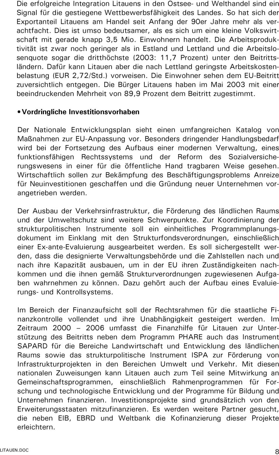 Einwohnern handelt. Die Arbeitsproduktivität ist zwar noch geringer als in Estland und Lettland und die Arbeitslosenquote sogar die dritthöchste (2003: 11,7 Prozent) unter den Beitrittsländern.