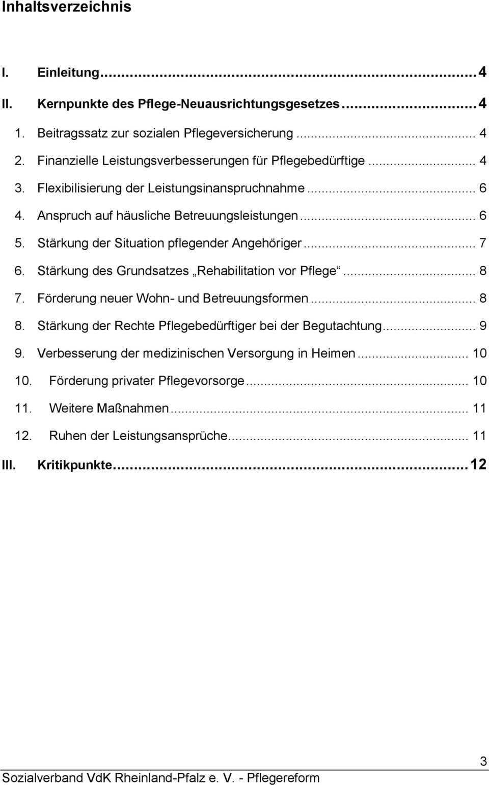 Stärkung der Situation pflegender Angehöriger... 7 6. Stärkung des Grundsatzes Rehabilitation vor Pflege... 8 7. Förderung neuer Wohn- und Betreuungsformen... 8 8.