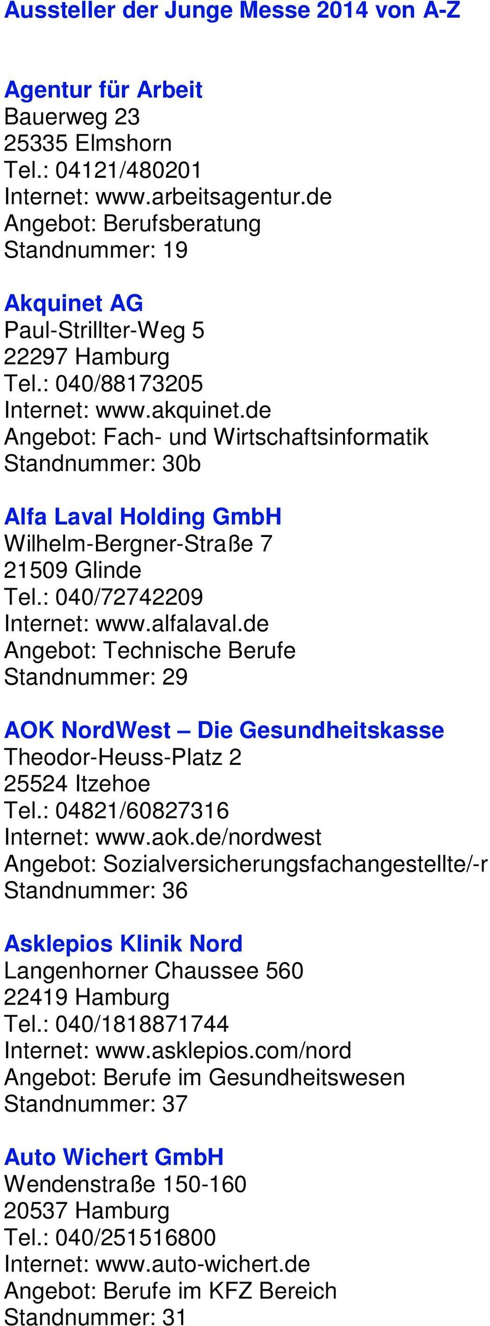de Angebot: Fach- und Wirtschaftsinformatik Standnummer: 30b Alfa Laval Holding GmbH Wilhelm-Bergner-Straße 7 21509 Glinde Tel.: 040/72742209 Internet: www.alfalaval.