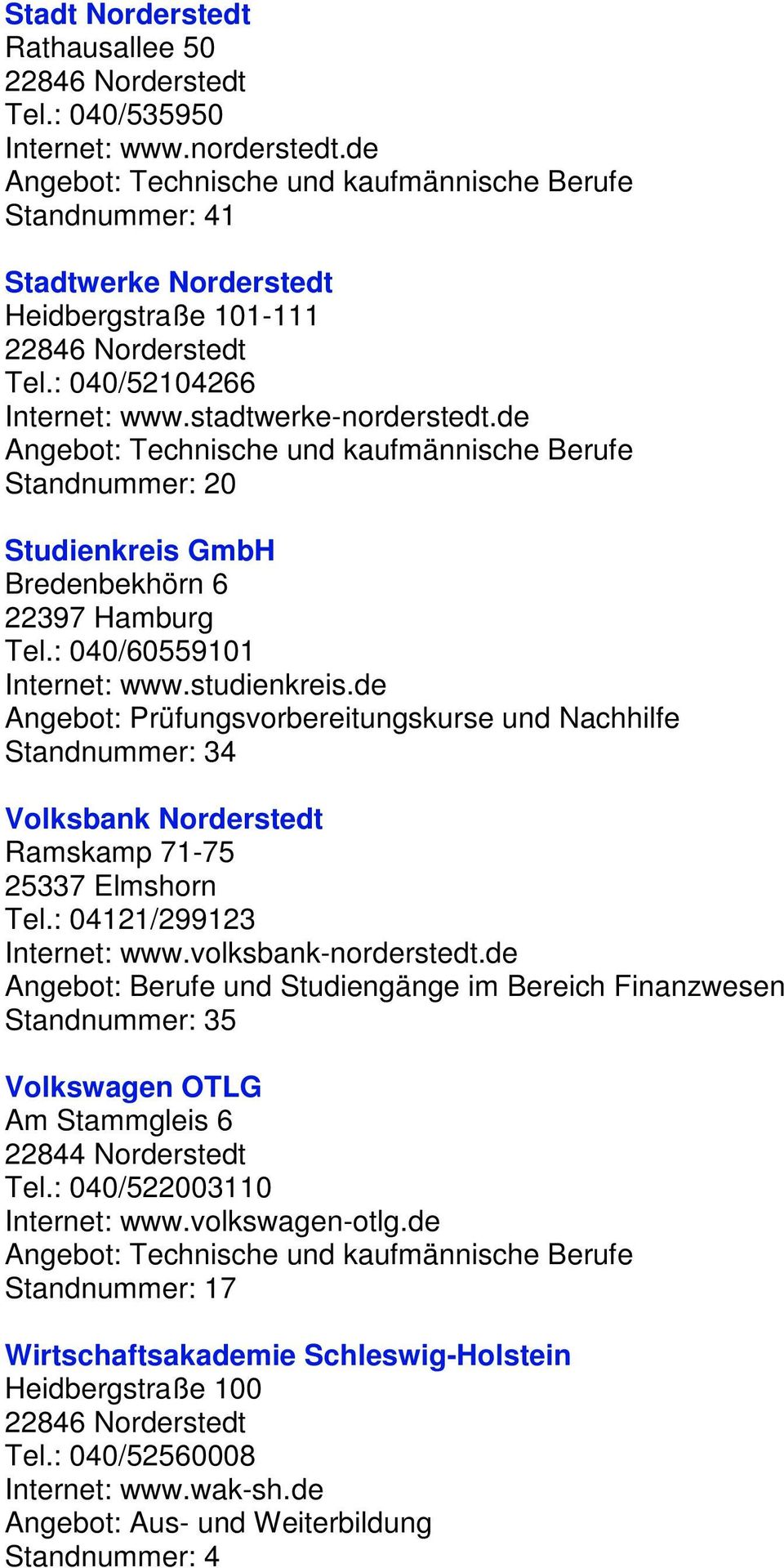 de Angebot: Prüfungsvorbereitungskurse und Nachhilfe Standnummer: 34 Volksbank Norderstedt Ramskamp 71-75 25337 Elmshorn Tel.: 04121/299123 Internet: www.volksbank-norderstedt.