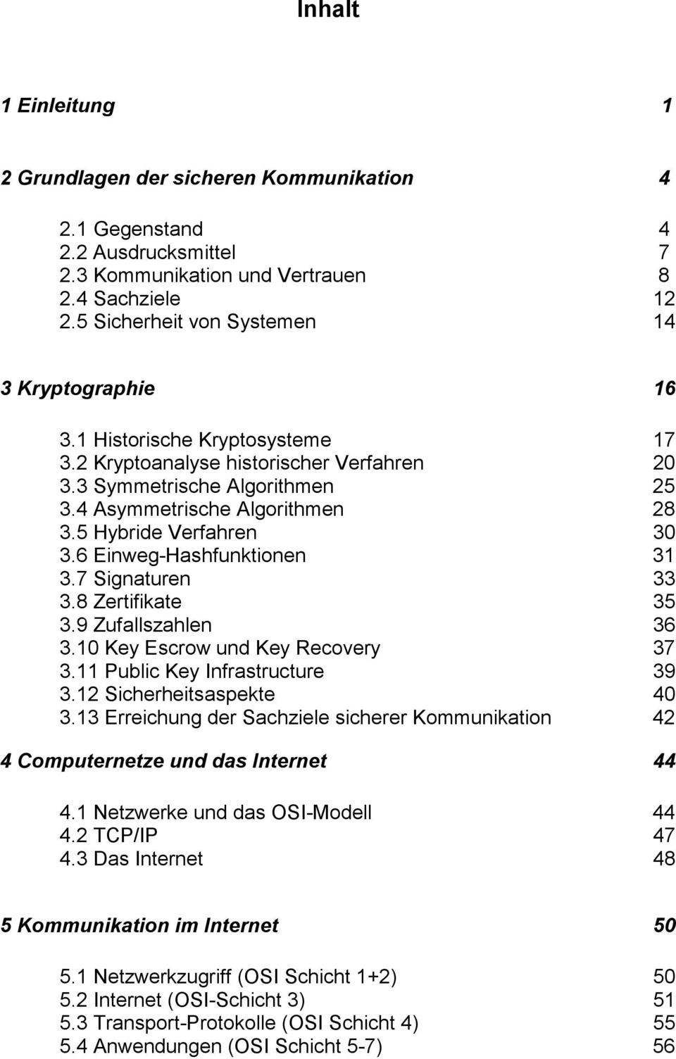 5 Hybride Verfahren 30 3.6 Einweg-Hashfunktionen 31 3.7 Signaturen 33 3.8 Zertifikate 35 3.9 Zufallszahlen 36 3.10 Key Escrow und Key Recovery 37 3.11 Public Key Infrastructure 39 3.