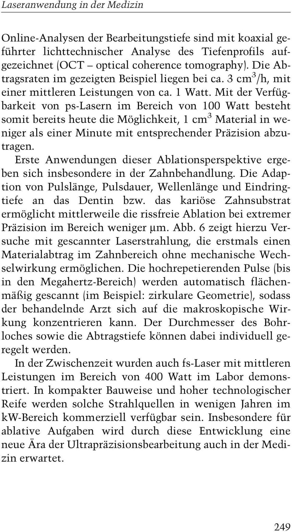 Mit der Verfügbarkeit von ps-lasern im Bereich von 100 Watt besteht somit bereits heute die Möglichkeit, 1 cm 3 Material in weniger als einer Minute mit entsprechender Präzision abzutragen.