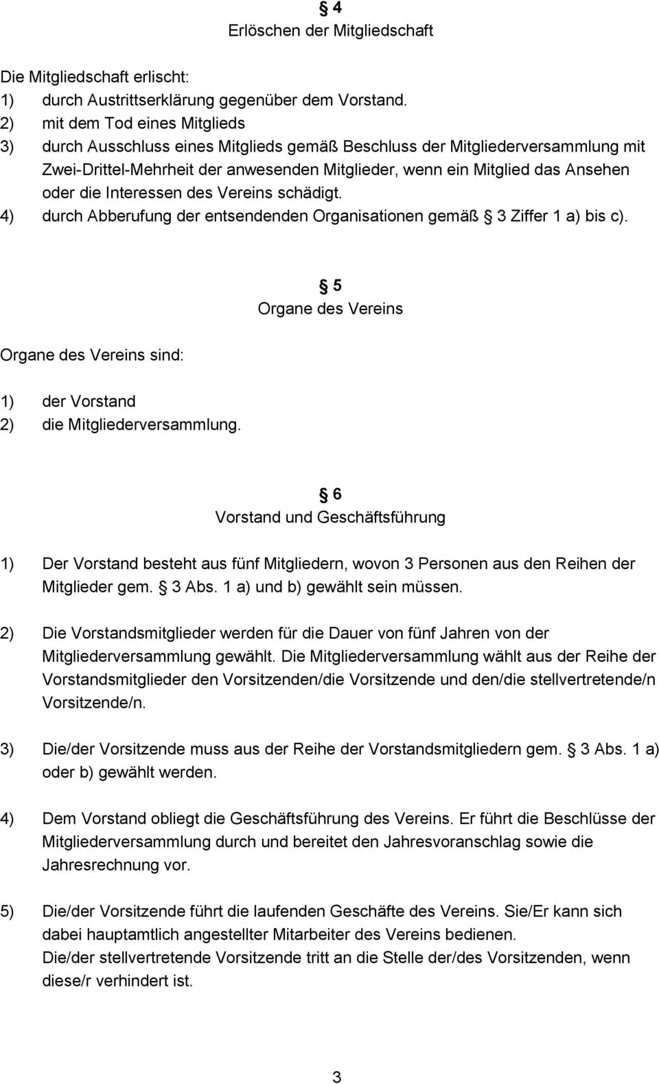 die Interessen des Vereins schädigt. 4) durch Abberufung der entsendenden Organisationen gemäß 3 Ziffer 1 a) bis c).