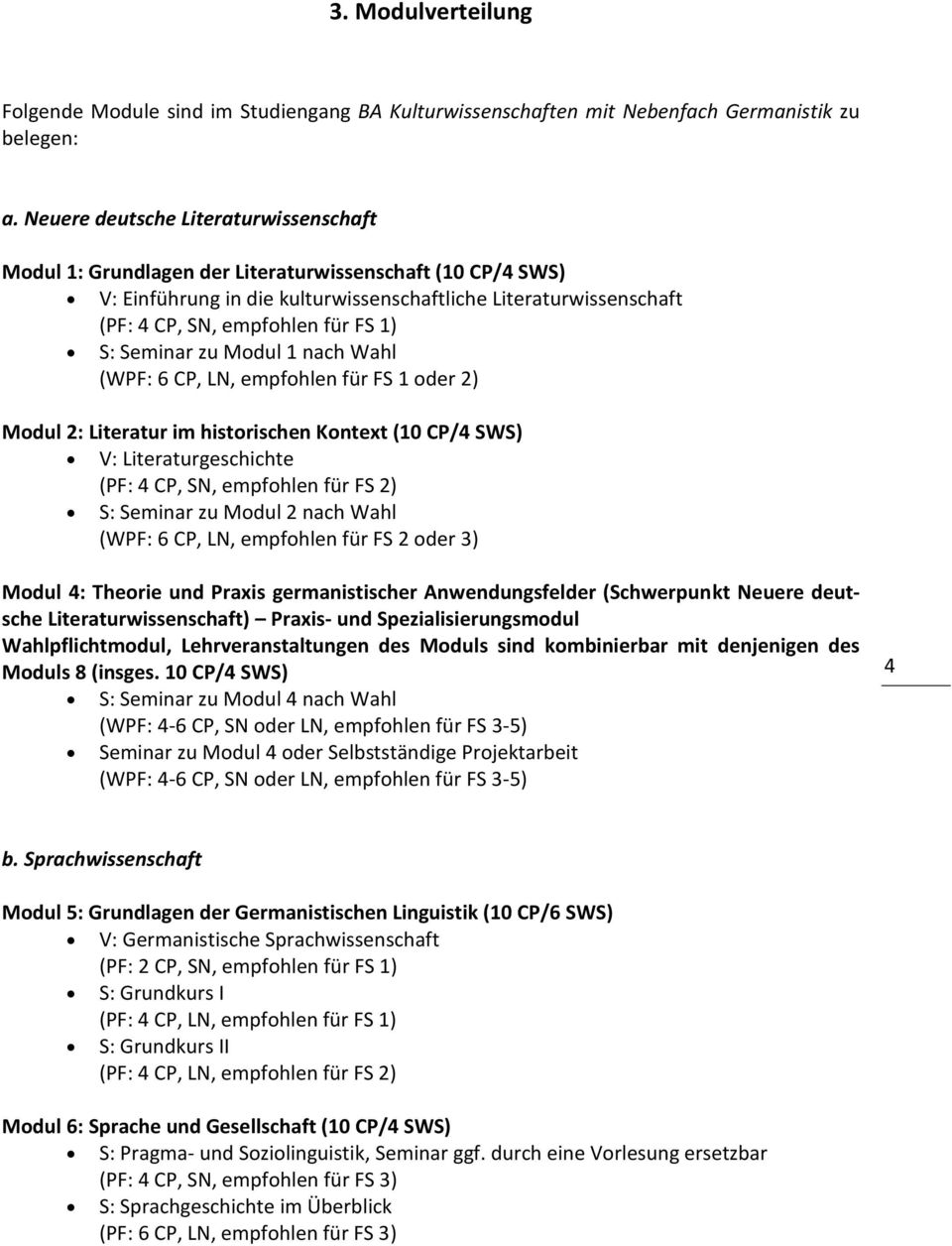 S: Seminar zu Modul 1 nach Wahl (WPF: 6 CP, LN, empfohlen für FS 1 oder 2) Modul 2: Literatur im historischen Kontext (10 CP/4 SWS) V: Literaturgeschichte (PF: 4 CP, SN, empfohlen für FS 2) S: