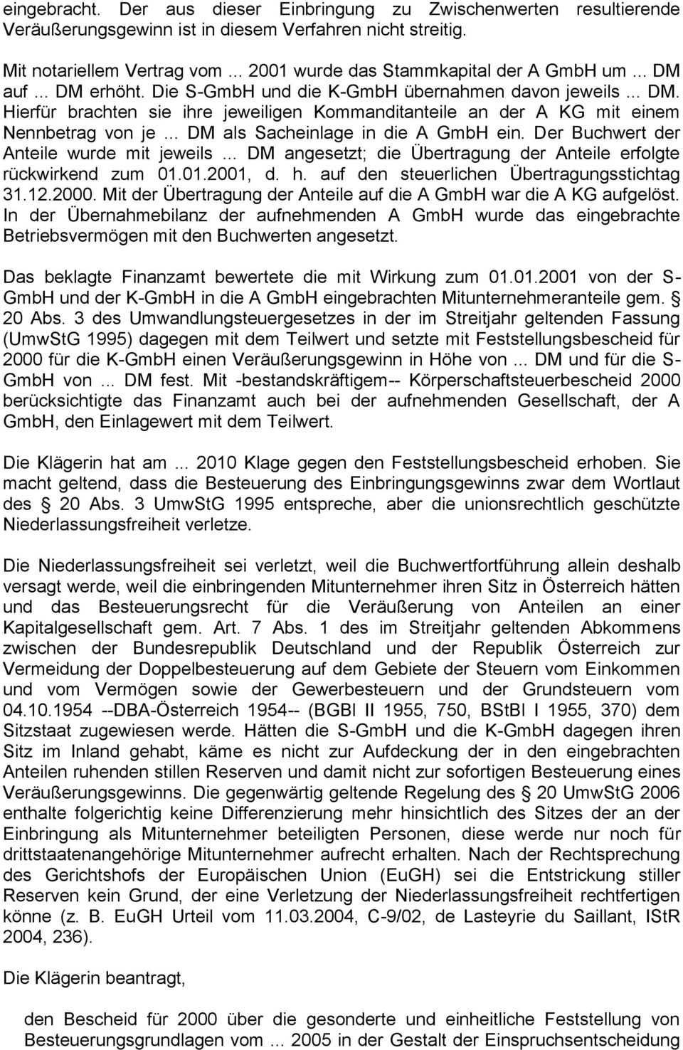 .. DM als Sacheinlage in die A GmbH ein. Der Buchwert der Anteile wurde mit jeweils... DM angesetzt; die Übertragung der Anteile erfolgte rückwirkend zum 01.01.2001, d. h.