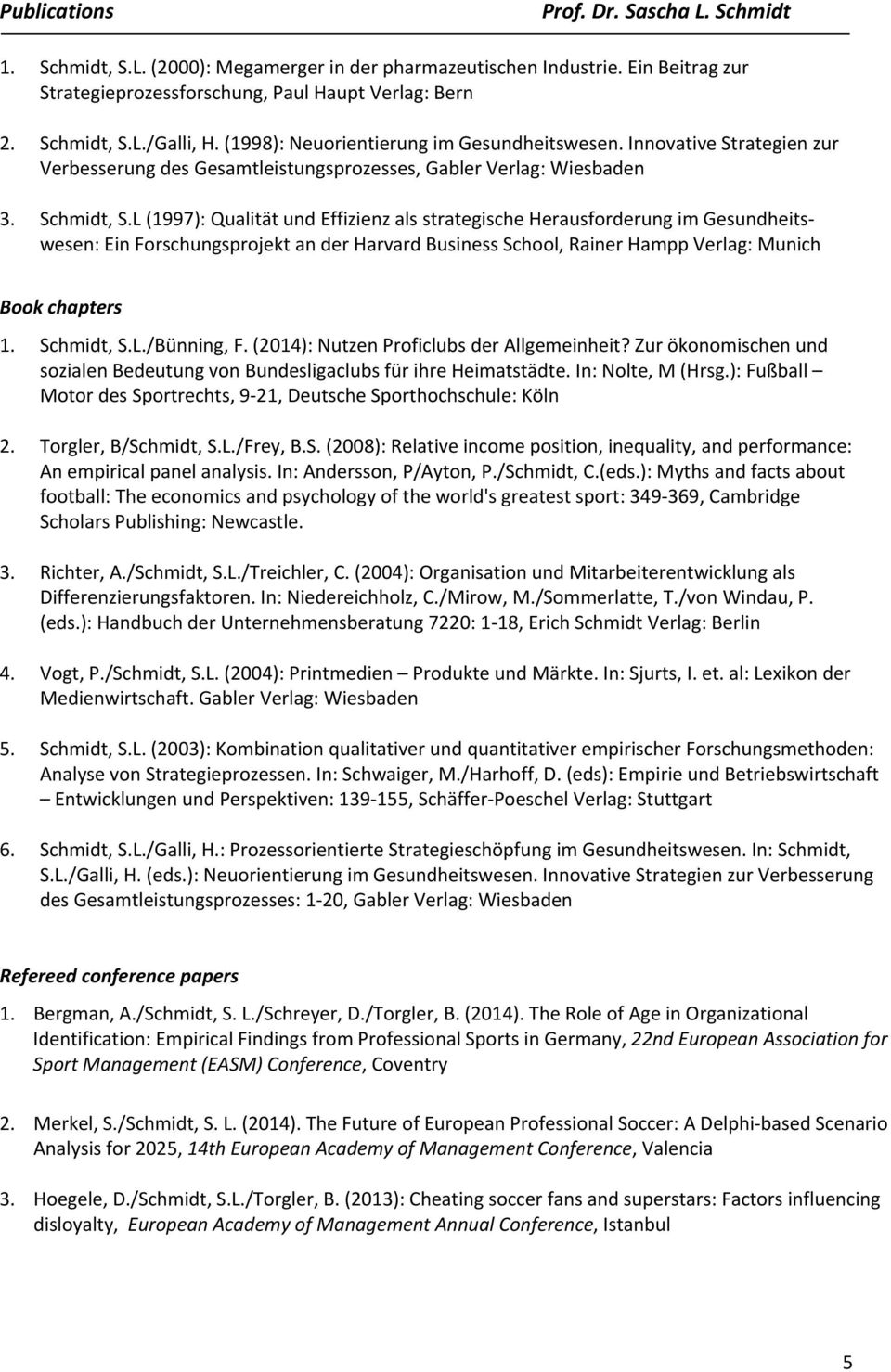 L (1997): Qualität und Effizienz als strategische Herausforderung im Gesundheitswesen: Ein Forschungsprojekt an der Harvard Business School, Rainer Hampp Verlag: Munich Book chapters 1. Schmidt, S.L./Bünning, F.