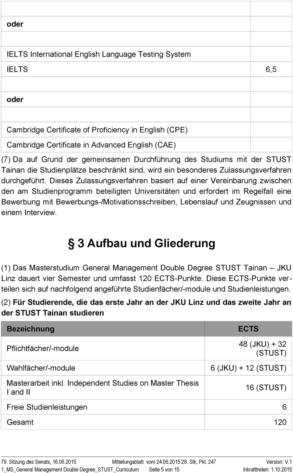 Dieses Zulassungsverfahren basiert auf einer Vereinbarung zwischen den am Studienprogramm beteiligten Universitäten und erfordert im Regelfall eine Bewerbung mit Bewerbungs-/Motivationsschreiben,