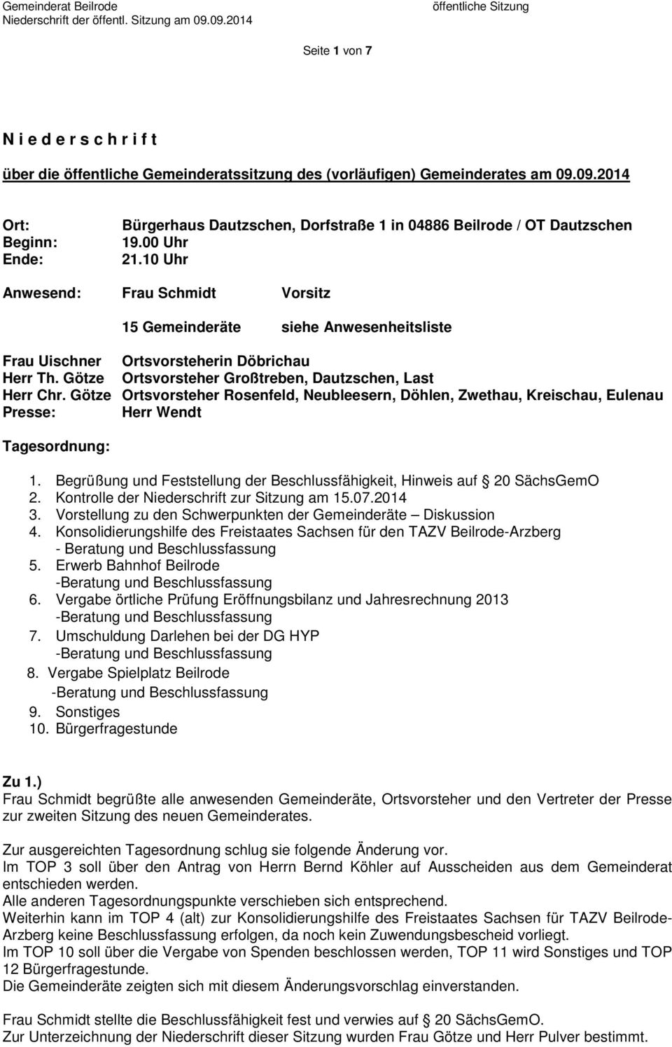 00 Uhr 21.10 Uhr Anwesend: Frau Schmidt Vorsitz 15 Gemeinderäte siehe Anwesenheitsliste Frau Uischner Ortsvorsteherin Döbrichau Herr Th. Götze Ortsvorsteher Großtreben, Dautzschen, Last Herr Chr.