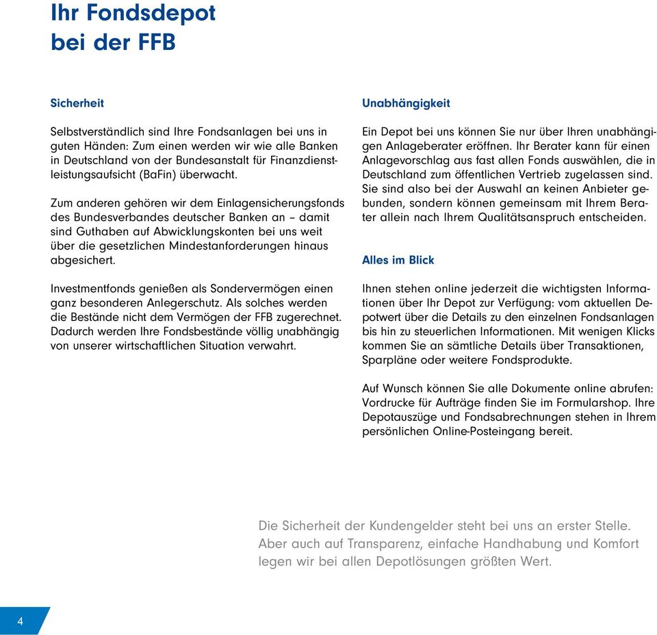 Zum anderen gehören wir dem Einlagensicherungsfonds des Bundesverbandes deutscher Banken an damit sind Guthaben auf Abwicklungskonten bei uns weit über die gesetzlichen Mindestanforderungen hinaus