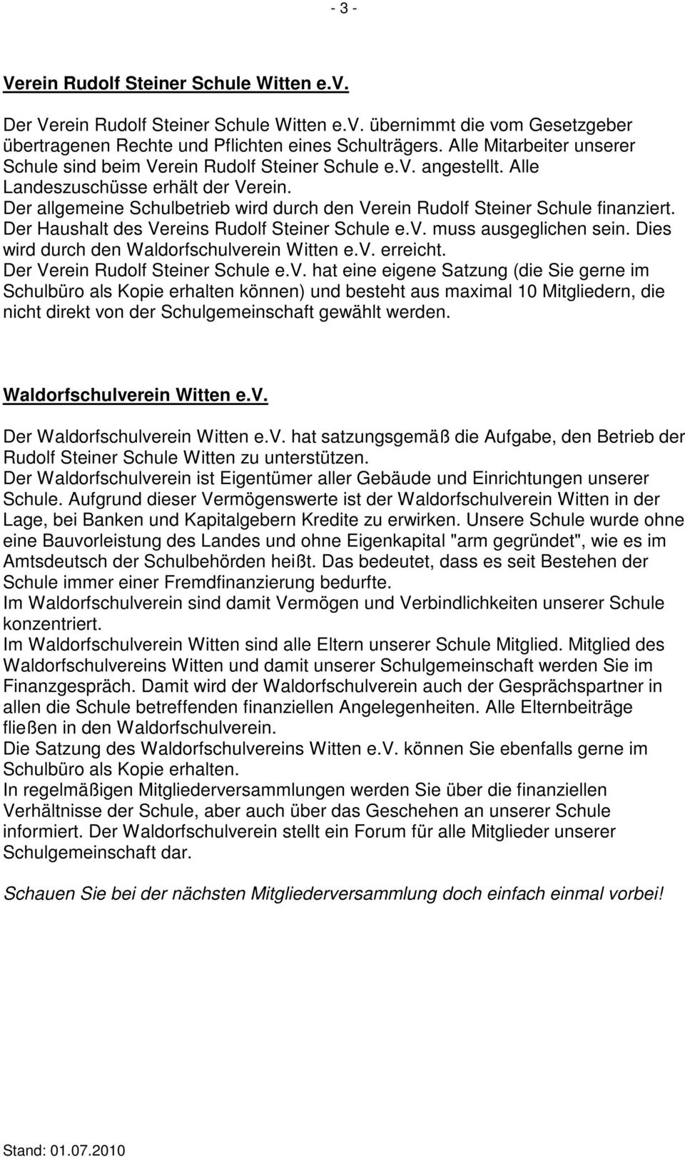 Der allgemeine Schulbetrieb wird durch den Verein Rudolf Steiner Schule finanziert. Der Haushalt des Vereins Rudolf Steiner Schule e.v. muss ausgeglichen sein.