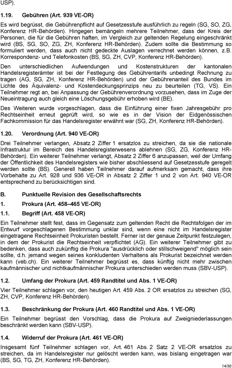 Zudem sollte die Bestimmung so formuliert werden, dass auch nicht gedeckte Auslagen verrechnet werden können, z.b. Korrespondenz- und Telefonkosten (BS, SG, ZH, CVP, Konferenz HR-Behörden).