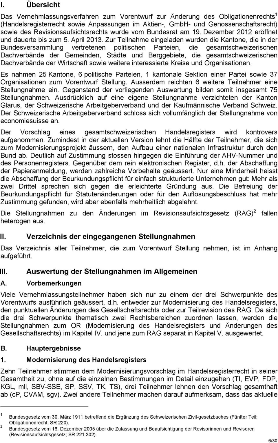 Zur Teilnahme eingeladen wurden die Kantone, die in der Bundesversammlung vertretenen politischen Parteien, die gesamtschweizerischen Dachverbände der Gemeinden, Städte und Berggebiete, die