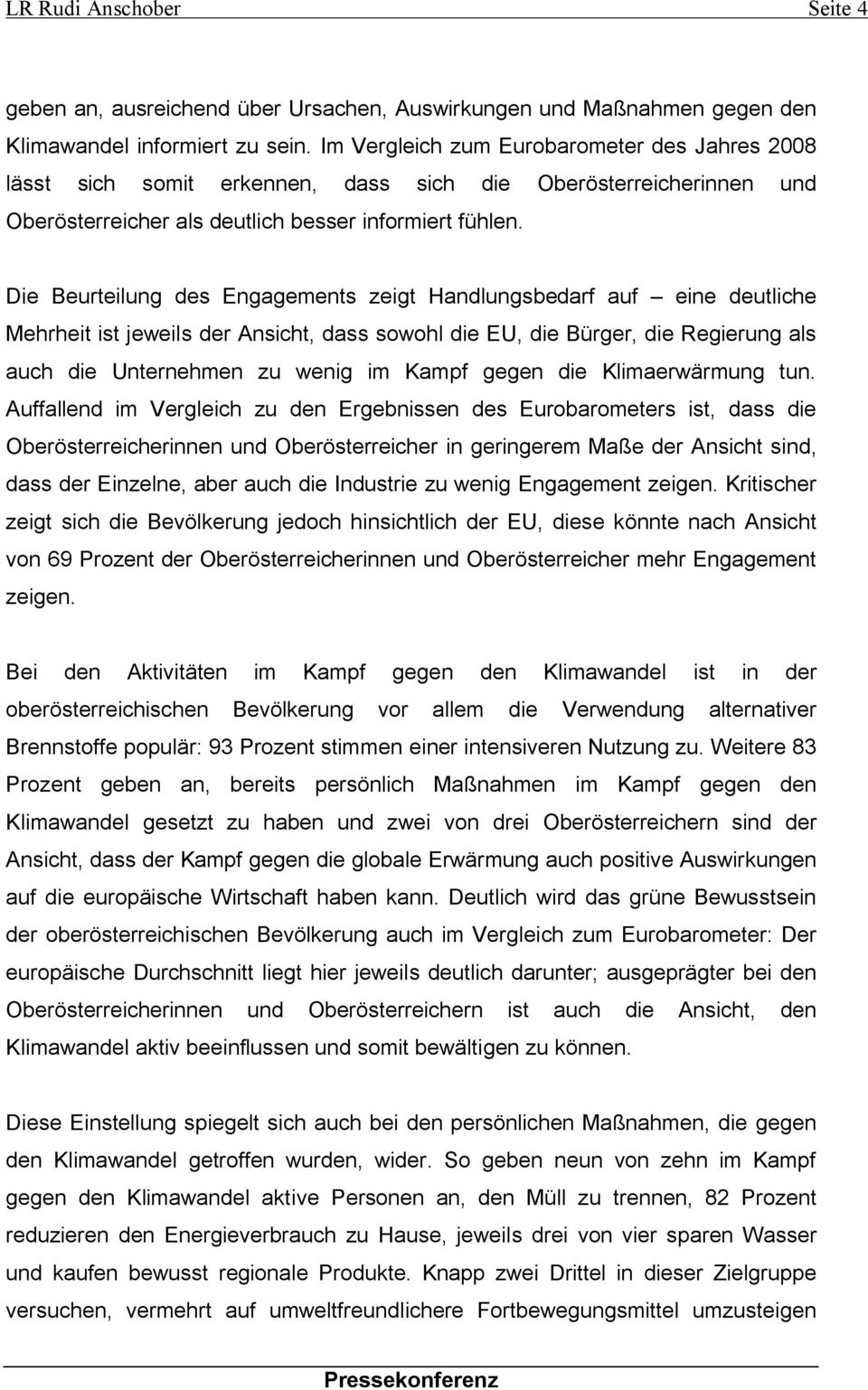 Die Beurteilung des Engagements zeigt Handlungsbedarf auf eine deutliche Mehrheit ist jeweils der Ansicht, dass sowohl die EU, die Bürger, die Regierung als auch die Unternehmen zu wenig im Kampf