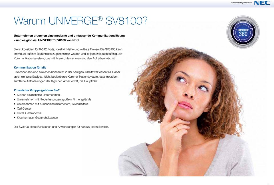 Die SV8100 kann individuell auf Ihre Bedürfnisse zugeschnitten werden und ist jederzeit ausbaufähig, ein Kommunikationssystem, das mit Ihrem Unternehmen und den Aufgaben wächst.