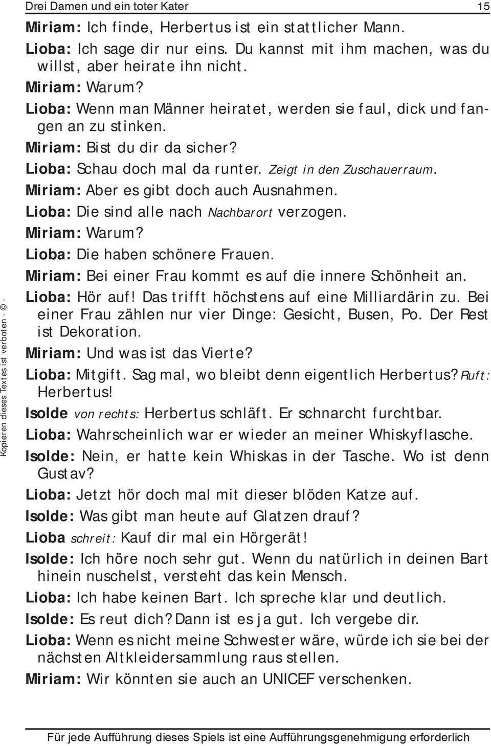 Miriam: Aber es gibt doch auch Ausnahmen. Lioba: Die sind alle nach Nachbarort verzogen. Miriam: Warum? Lioba: Die haben schönere Frauen. Miriam: Bei einer Frau kommt es auf die innere Schönheit an.