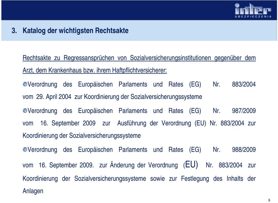 April 2004 zur Koordinierung der Sozialversicherungssysteme Verordnung des Europäischen Parlaments und Rates (EG) Nr. 987/2009 vom 16.