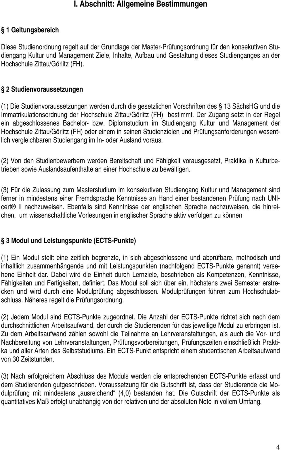 2 Studienvoraussetzungen (1) Die Studienvoraussetzungen werden durch die gesetzlichen Vorschriften des 13 SächsHG und die Immatrikulationsordnung der Hochschule Zittau/Görlitz (FH) bestimmt.