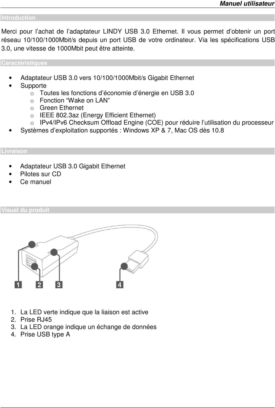 0 vers 10/100/1000Mbit/s Gigabit Ethernet Supporte o Toutes les fonctions d économie d énergie en USB 3.0 o Fonction Wake on LAN o Green Ethernet o IEEE 802.