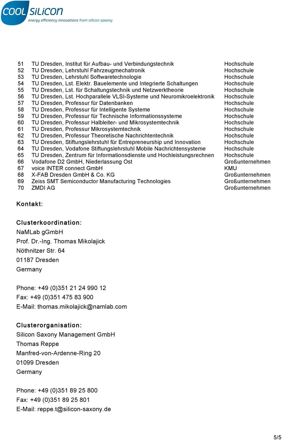 Hochparallele VLSI-Systeme und Neuromikroelektronik Hochschule 57 TU Dresden, Professur für Datenbanken Hochschule 58 TU Dresden, Professur für Intelligente Systeme Hochschule 59 TU Dresden,