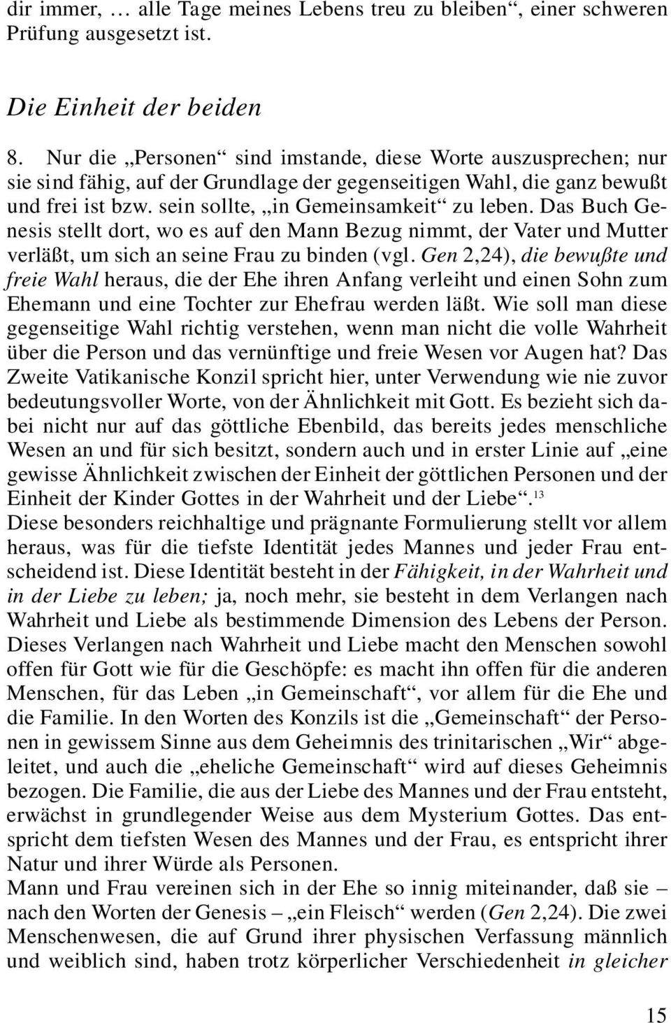 sein sollte, in Gemeinsamkeit zu leben. Das Buch Genesis stellt dort, wo es auf den Mann Bezug nimmt, der Vater und Mutter ve rläßt, um sich an seine Frau zu binden (vgl.