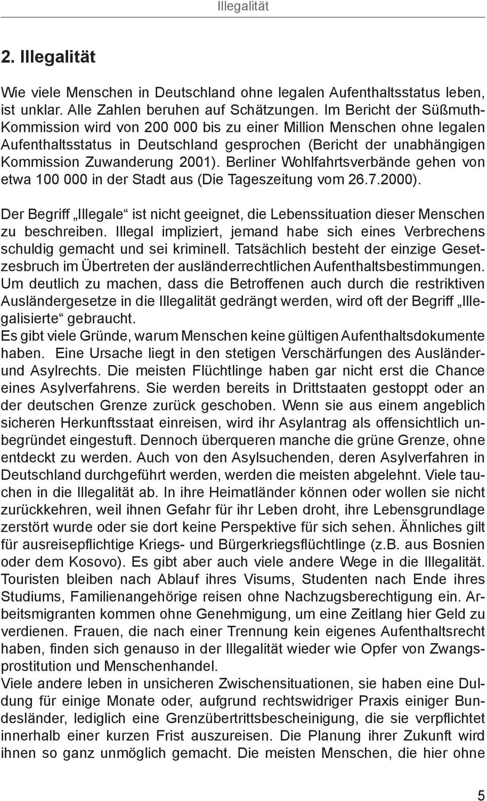 Berliner Wohlfahrtsverbände gehen von etwa 100 000 in der Stadt aus (Die Tageszeitung vom 26.7.2000). Der Begriff Illegale ist nicht geeignet, die Lebenssituation dieser Menschen zu beschreiben.