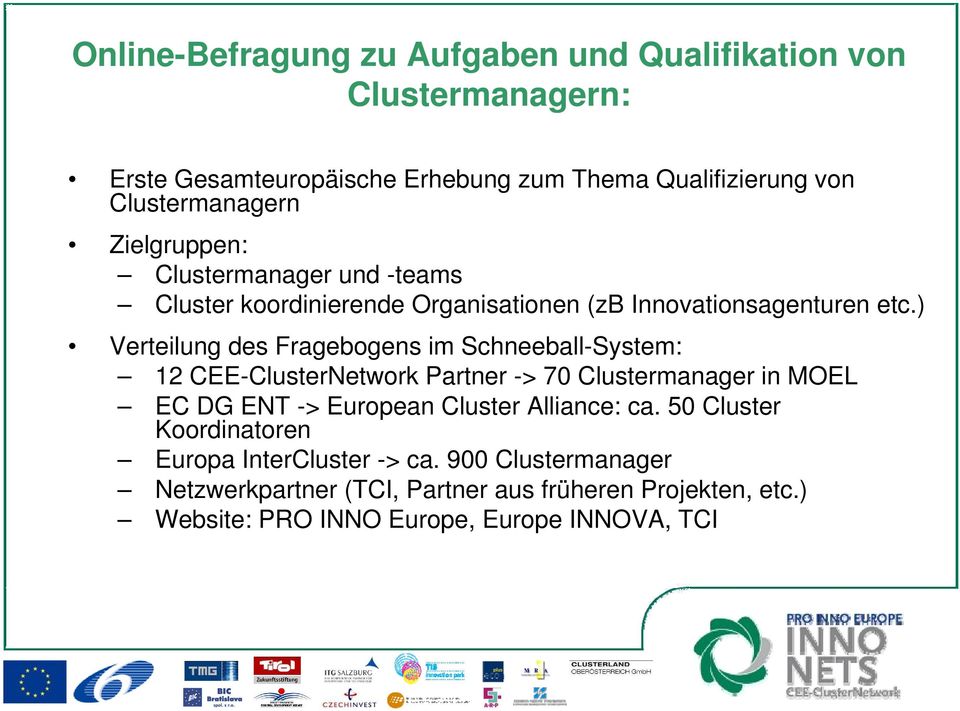 ) Verteilung des Fragebogens im Schneeball-System: 12 CEE-ClusterNetwork Partner -> 70 Clustermanager in MOEL EC DG ENT -> European Cluster