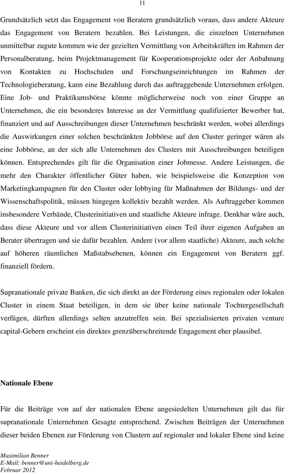 oder der Anbahnung von Kontakten zu Hochschulen und Forschungseinrichtungen im Rahmen der Technologieberatung, kann eine Bezahlung durch das auftraggebende Unternehmen erfolgen.