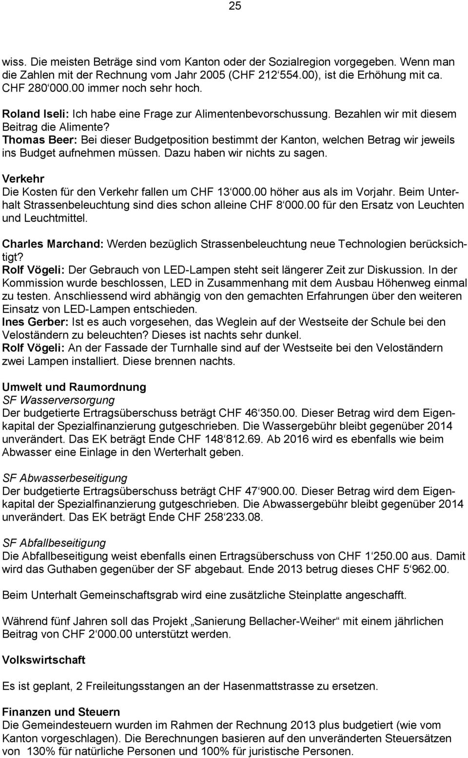 Thomas Beer: Bei dieser Budgetposition bestimmt der Kanton, welchen Betrag wir jeweils ins Budget aufnehmen müssen. Dazu haben wir nichts zu sagen.