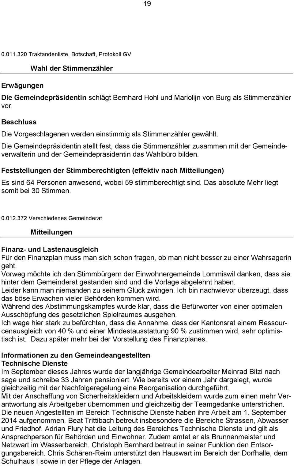 Die Gemeindepräsidentin stellt fest, dass die Stimmenzähler zusammen mit der Gemeindeverwalterin und der Gemeindepräsidentin das Wahlbüro bilden.