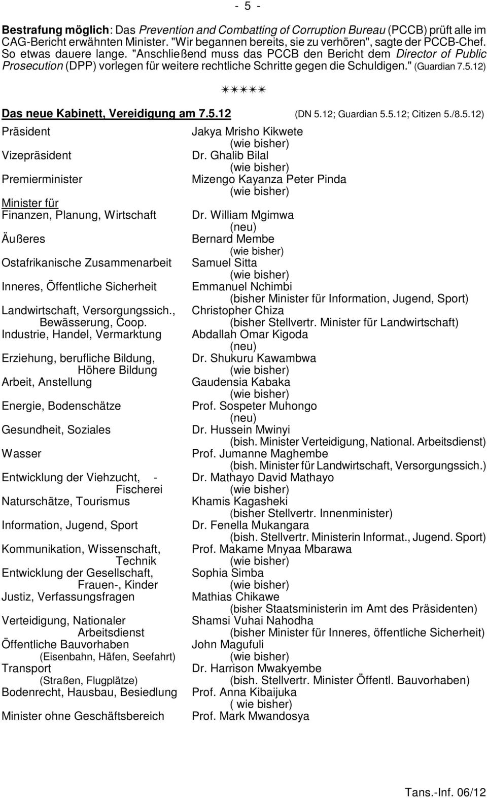 12) Das nee Kabinett, Vereidigng am 7.5.12 (DN 5.12; Gardian 5.5.12; Citizen 5./8.5.12) Präsident Vizepräsident Premierminister Minister für Finanzen, Planng, Wirtschaft Jakya Mrisho Kikwete Dr.