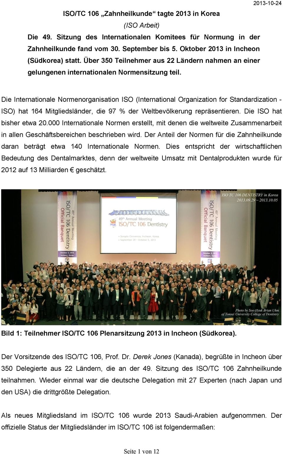 Die Internationale Normenorganisation ISO (International Organization for Standardization ISO) hat 164 Mitgliedsländer, die 97 % der Weltbevölkerung repräsentieren. Die ISO hat bisher etwa 20.